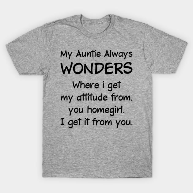 My Auntie Always Wonders Where I Get My | Funny T Shirts Sayings | Funny T Shirts For Women | Cheap Funny T Shirts | Cool T Shirts T-Shirt by Murder By Text